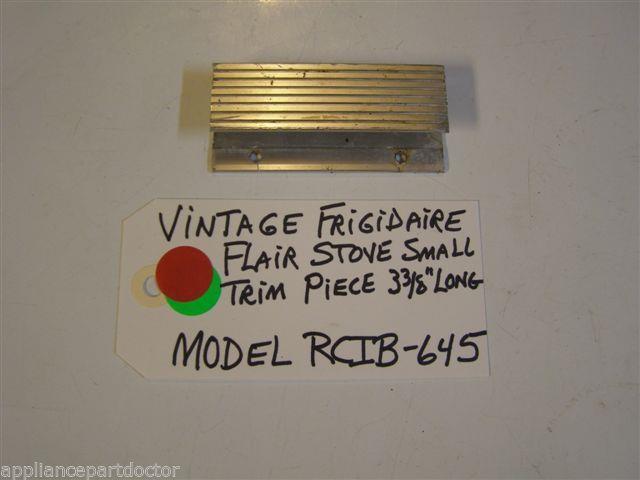 Model RCIB-645 Vintage Frigidaire Flair Stove Small Trim Piece 3 3/8 Model RCIB-645 Vintage Frigidaire Flair Stove Small Trim Piece 3 3/8